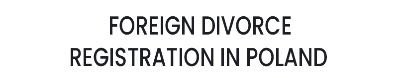FOREIGN DIVORCE REGISTRATION IN POLAND